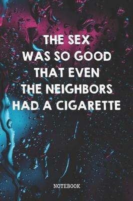 Book cover for The Sex Was So Good That Even Neighbors Had A Cigarette