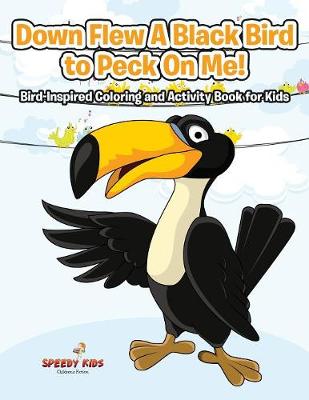 Book cover for Down Flew A Black Bird to Peck On Me! Bird-Inspired Coloring and Activity Book for Kids
