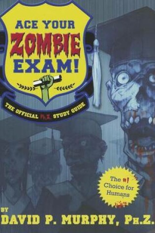 Cover of Ace Your Zombie Exam!: The Official PH.Z. Study Guide