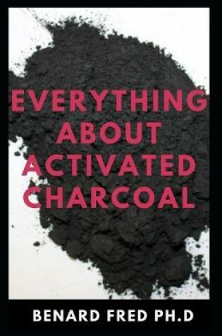 Cover of Everything about Activated Charcoal