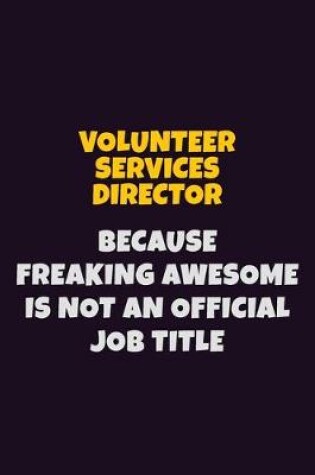 Cover of Volunteer Services Director, Because Freaking Awesome Is Not An Official Job Title