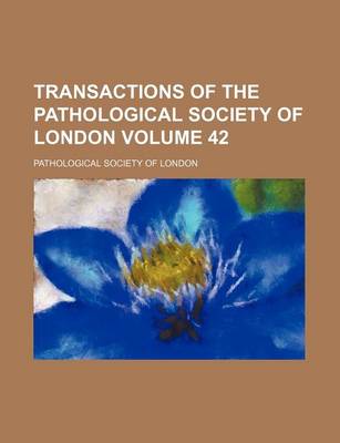 Book cover for Transactions of the Pathological Society of London Volume 42