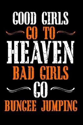 Book cover for Good Girls Go to Heaven Bad Girls Go Bungee Jumping