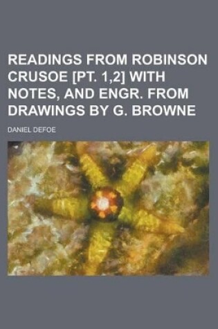 Cover of Readings from Robinson Crusoe [Pt. 1,2] with Notes, and Engr. from Drawings by G. Browne