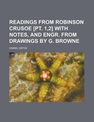 Book cover for Readings from Robinson Crusoe [Pt. 1,2] with Notes, and Engr. from Drawings by G. Browne