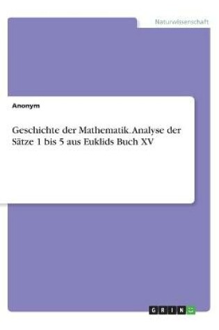 Cover of Geschichte der Mathematik. Analyse der Satze 1 bis 5 aus Euklids Buch XV