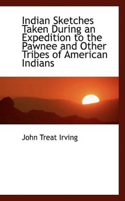 Book cover for Indian Sketches Taken During an Expedition to the Pawnee and Other Tribes of American Indians