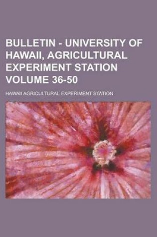 Cover of Bulletin - University of Hawaii, Agricultural Experiment Station Volume 36-50