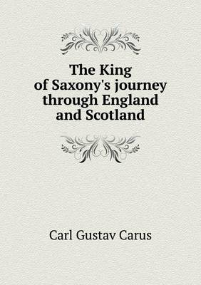 Book cover for The King of Saxony's journey through England and Scotland