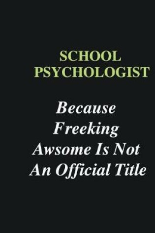 Cover of School Psychologist Because Freeking Awsome is Not An Official Title