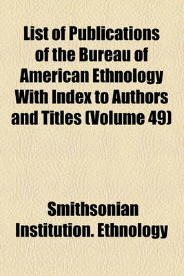 Book cover for List of Publications of the Bureau of American Ethnology with Index to Authors and Titles (Volume 49)