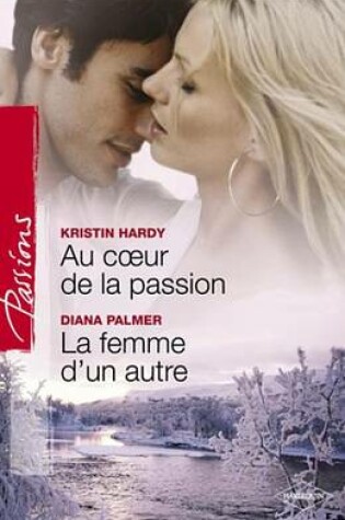 Cover of Au Coeur de la Passion - La Femme D'Un Autre (Harlequin Passions)