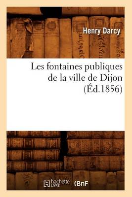 Cover of Les Fontaines Publiques de la Ville de Dijon (Ed.1856)