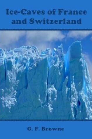 Cover of Ice-Caves of France and Switzerland (Illustrated)