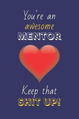 Book cover for You're An Awesome Mentor Keep That Shit Up!