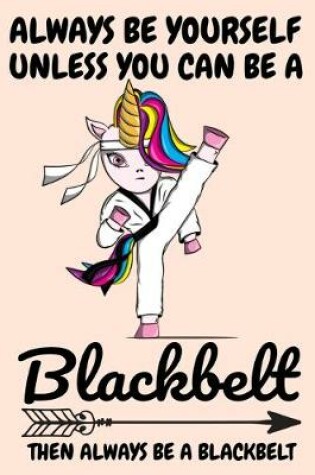 Cover of Always Be Yourself Unless You Can Be A Black-belt Then Always Be A Black-belt