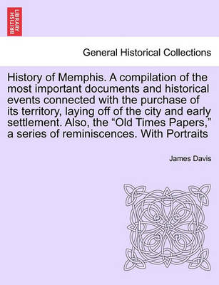 Book cover for History of Memphis. a Compilation of the Most Important Documents and Historical Events Connected with the Purchase of Its Territory, Laying Off of the City and Early Settlement. Also, the "Old Times Papers," a Series of Reminiscences. with Portraits