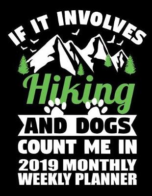 Cover of If It Involves Hiking and Dogs Count Me in 2019 Monthly Weekly Planner