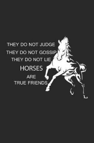 Cover of They Do Not Judge They Do Not Gossip They Do Not Lie Horses Are True Friends