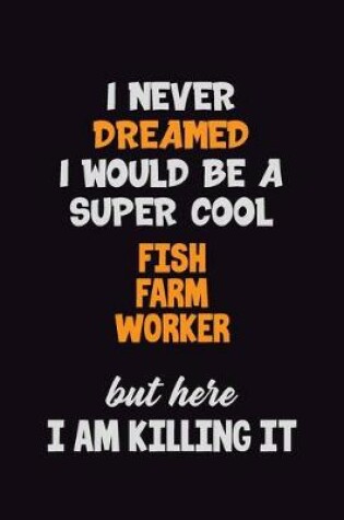 Cover of I Never Dreamed I would Be A Super Cool Fish Farm Worker But Here I Am Killing It