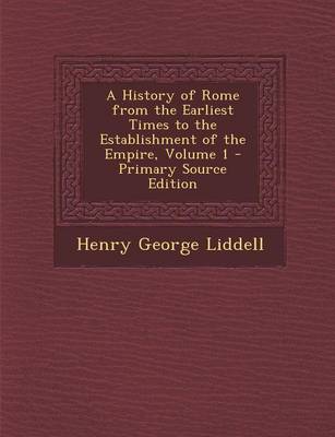 Book cover for A History of Rome from the Earliest Times to the Establishment of the Empire, Volume 1 - Primary Source Edition