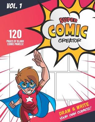 Book cover for Super Comic Creator - Draw and Write Your Own Comics - 120 pages of Blank Comic Panels - Blank Comic Notebook Journal