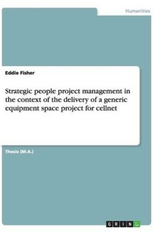 Cover of Strategic people project management in the context of the delivery of a generic equipment space project for cellnet