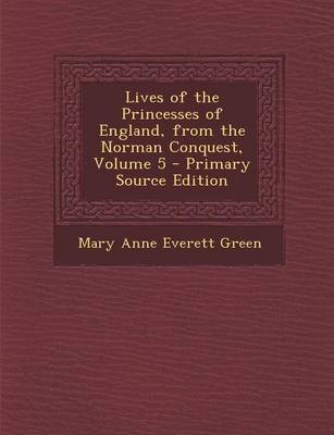 Book cover for Lives of the Princesses of England, from the Norman Conquest, Volume 5 - Primary Source Edition