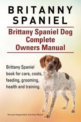 Book cover for Britanny Spaniel. Brittany Spaniel Dog Complete Owners Manual. Brittany Spaniel book for care, costs, feeding, grooming, health and training.