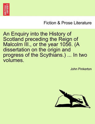 Book cover for An Enquiry Into the History of Scotland Preceding the Reign of Malcolm III., or the Year 1056. (a Dissertation on the Origin and Progress of the Scythians.) Vol.I, New Edition