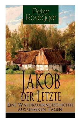 Book cover for Jakob der Letzte - Eine Waldbauerngeschichte aus unseren Tagen