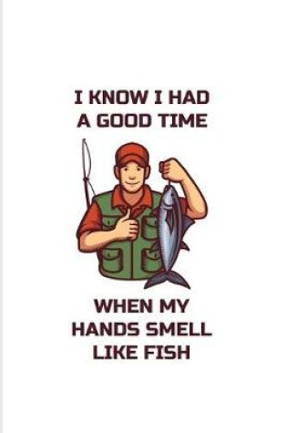 Cover of I Know I Had A Good Time When My Hands Smell Like Fish