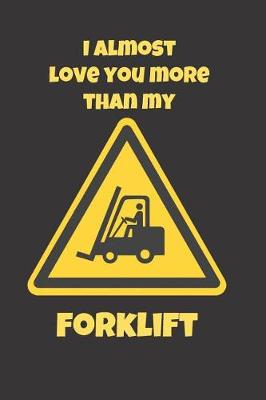 Book cover for I Almost Love You More Than My Forklift