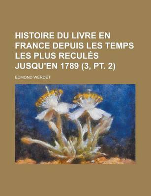 Book cover for Histoire Du Livre En France Depuis Les Temps Les Plus Recules Jusqu'en 1789 (3, PT. 2)