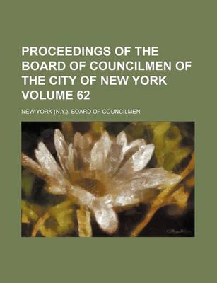 Book cover for Proceedings of the Board of Councilmen of the City of New York Volume 62