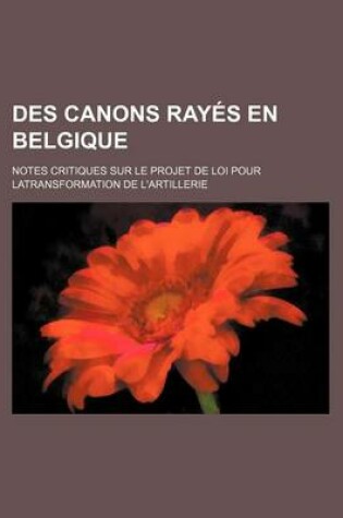 Cover of Des Canons Rayes En Belgique; Notes Critiques Sur Le Projet de Loi Pour Latransformation de L'Artillerie