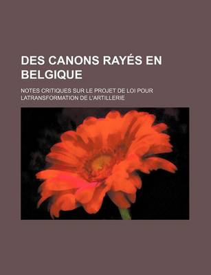 Book cover for Des Canons Rayes En Belgique; Notes Critiques Sur Le Projet de Loi Pour Latransformation de L'Artillerie