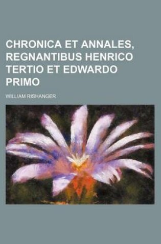 Cover of Chronica Et Annales, Regnantibus Henrico Tertio Et Edwardo Primo