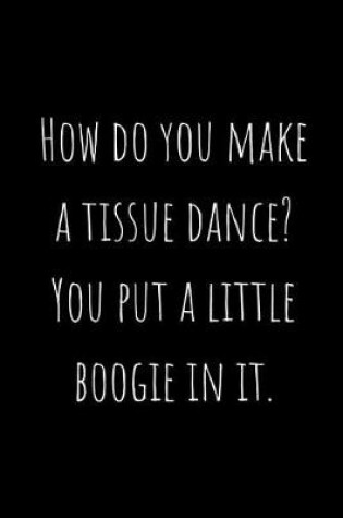 Cover of How Do You Make a Tissue Dance? You Put a Little Boogie in It.