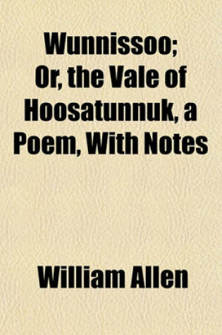 Cover of Wunnissoo; Or, the Vale of Hoosatunnuk, a Poem, with Notes