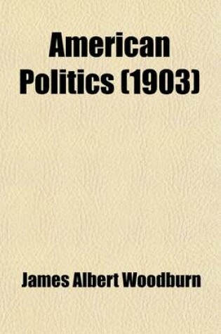 Cover of American Politics; Political Parties and Party Problems in the United States