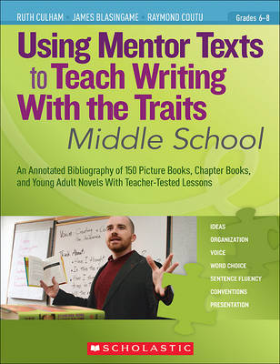 Book cover for Using Mentor Texts to Teach Writing with the Traits: Middle School