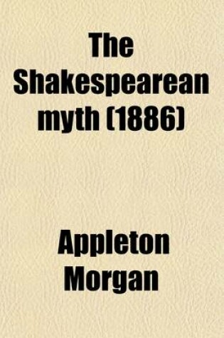 Cover of The Shakespearean Myth; William Shakespeare and Circumstantial Evidence