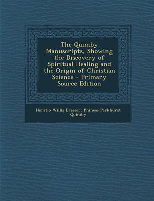 Book cover for The Quimby Manuscripts, Showing the Discovery of Spiritual Healing and the Origin of Christian Science - Primary Source Edition