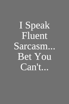Book cover for I Speak Fluent Sarcasm, Bet You Can't