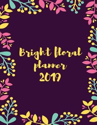 Book cover for Bright Floral Planner 2019