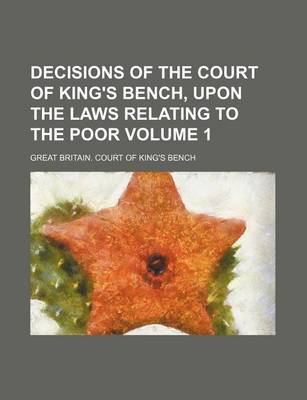 Book cover for Decisions of the Court of King's Bench, Upon the Laws Relating to the Poor Volume 1