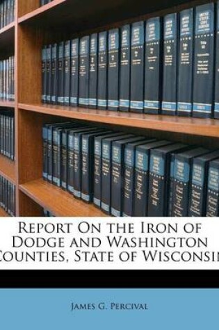 Cover of Report on the Iron of Dodge and Washington Counties, State of Wisconsin