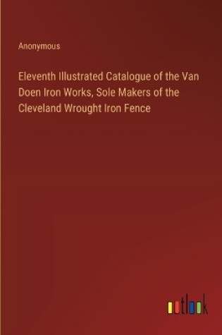 Cover of Eleventh Illustrated Catalogue of the Van Doen Iron Works, Sole Makers of the Cleveland Wrought Iron Fence