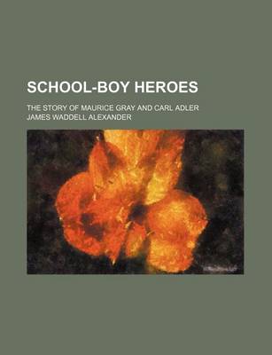 Book cover for School-Boy Heroes; The Story of Maurice Gray and Carl Adler